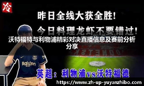 沃特福特与利物浦精彩对决直播信息及赛前分析分享