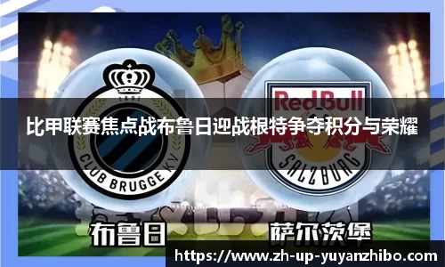 比甲联赛焦点战布鲁日迎战根特争夺积分与荣耀